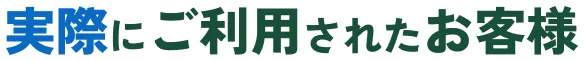 実際にご利用されたお客様